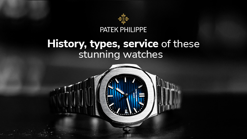 Patek Philippe - History, Types, and Service of These Stunning Watches